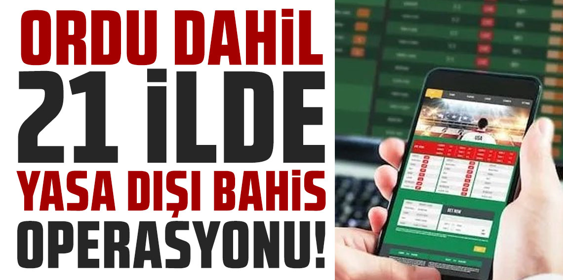 Ordu dahil 21 ilde yasa dışı bahis operasyonu: 43 gözaltı