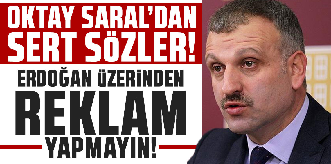 Oktay Saral'dan sert sözler: Erdoğan üzerinden reklam yapmayın!
