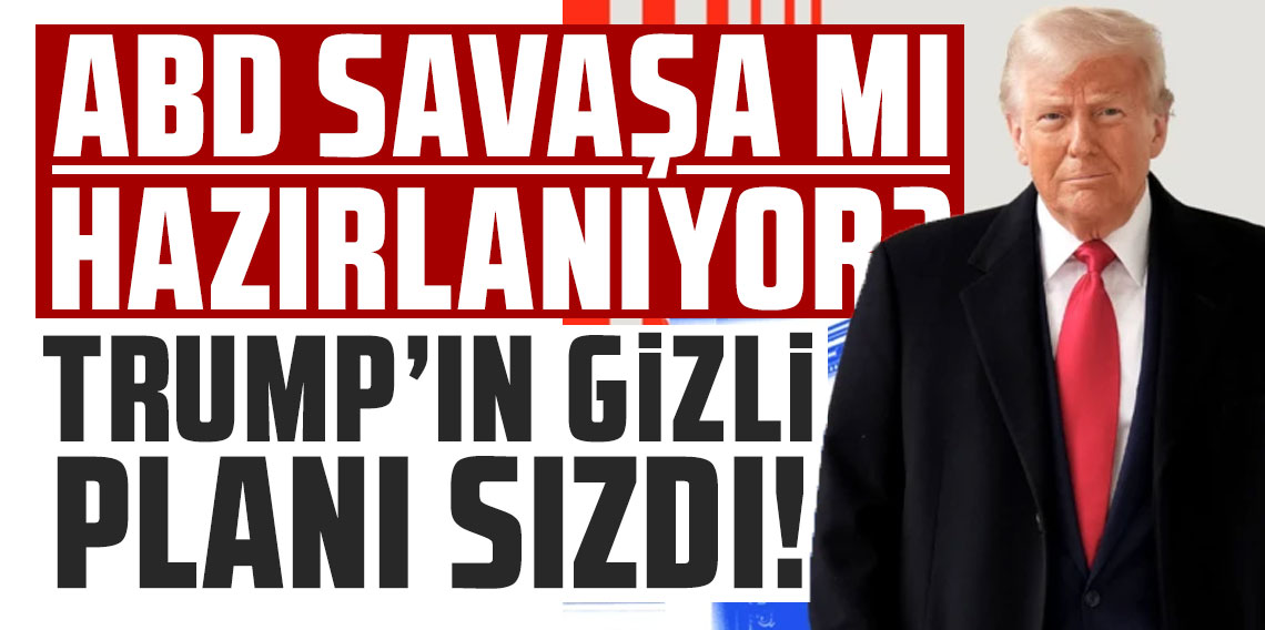 ABD savaşa mı hazırlanıyor? Trump’ın gizli planı sızdı