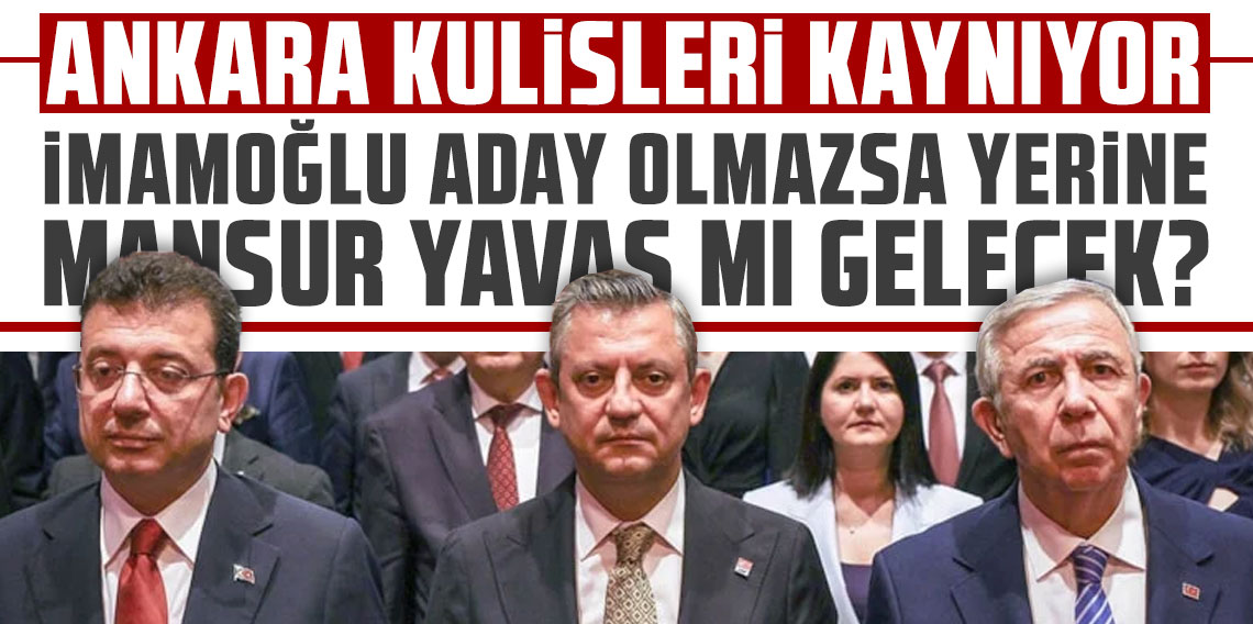 Ankara kulisleri kaynıyor: İmamoğlu aday olmazsa yerine Mansur Yavaş mı gelecek?