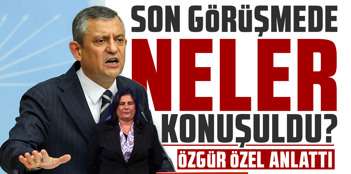 Özlem Çerçioğlu ile son görüşmede neler konuşuldu? Özgür Özel anlattı