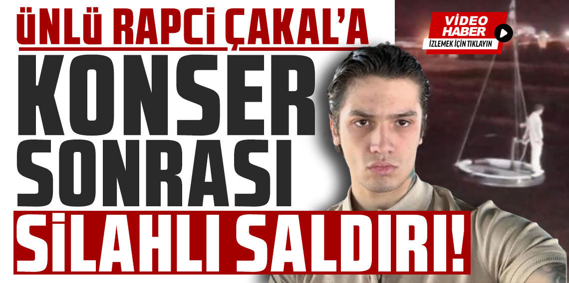 Ünlü rapçi Çakal'a konser sonrası silahlı saldırı