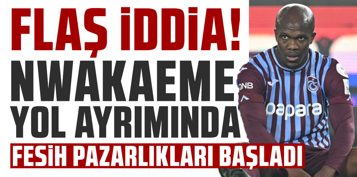 Flaş iddia! Nwakaeme ile fesih pazarlığı!
