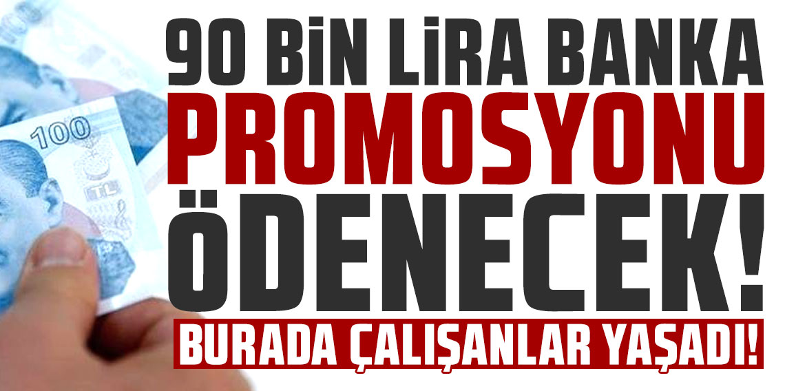90 bin lira banka promosyonu ödenecek! Burada çalışanlar yaşadı