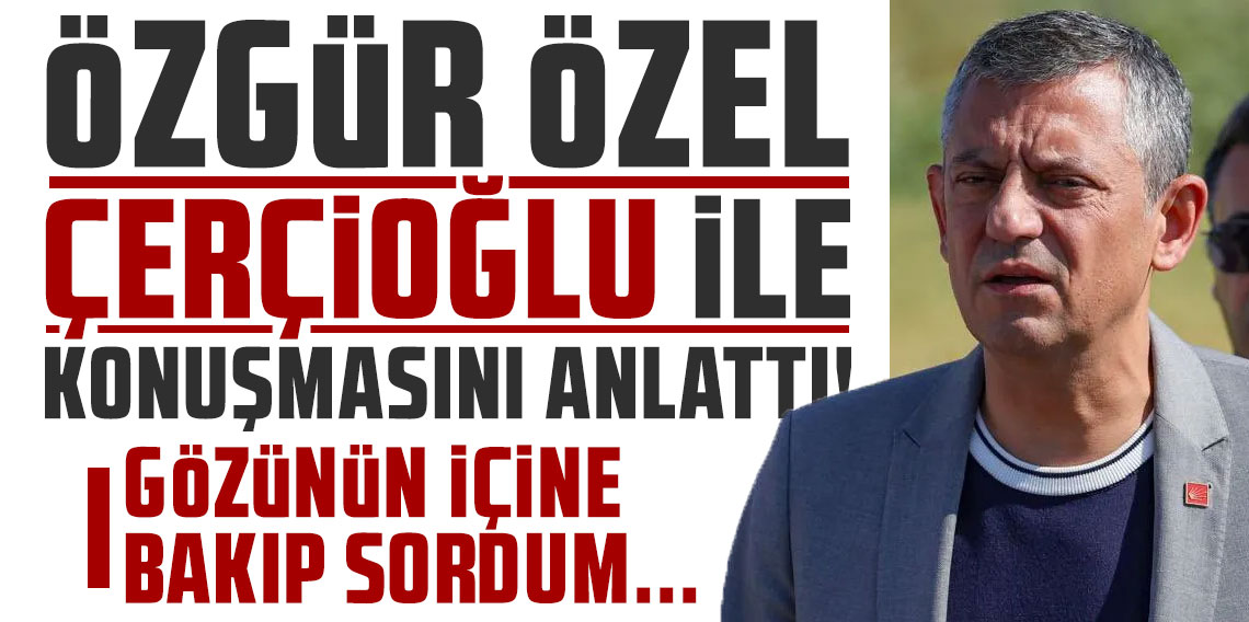 Özgür Özel, Çerçioğlu ile konuşmasını anlattı: Gözünün içine bakıp sordum...