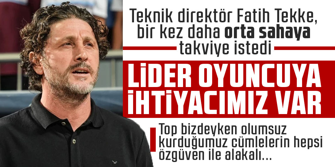 Fatih Tekke: Lider oyuncuya ihtiyacımız var!