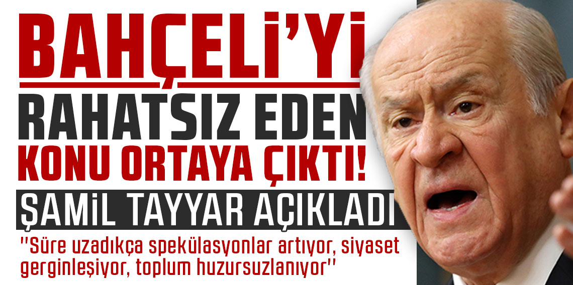 Devlet Bahçeli'yi rahatsız eden konu ortaya çıktı! Şamil Tayyar açıkladı