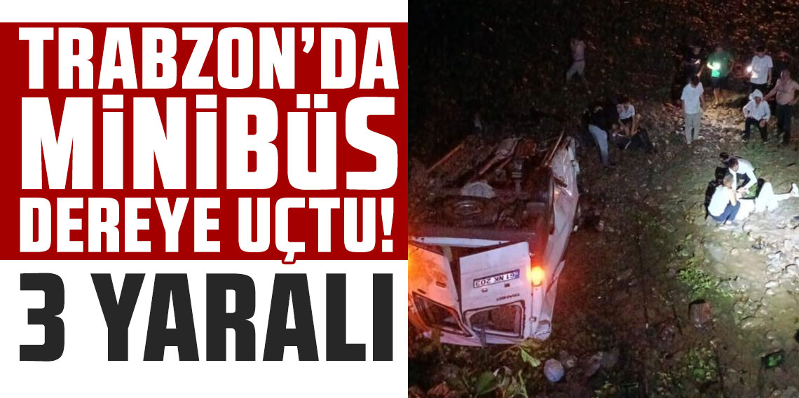 Trabzon'da minibüs dereye uçtu: 3 yaralı