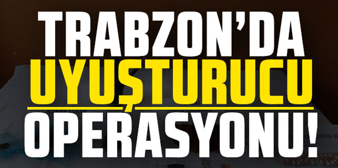 Trabzon’da uyuşturucu operasyonu: 6 kişi yakalandı