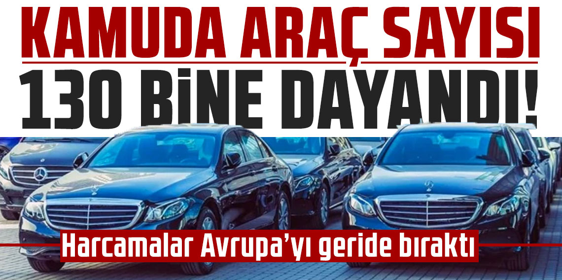 Kamuda araç sayısı 130 bine dayandı: Harcamalar Avrupa’yı geride bıraktı