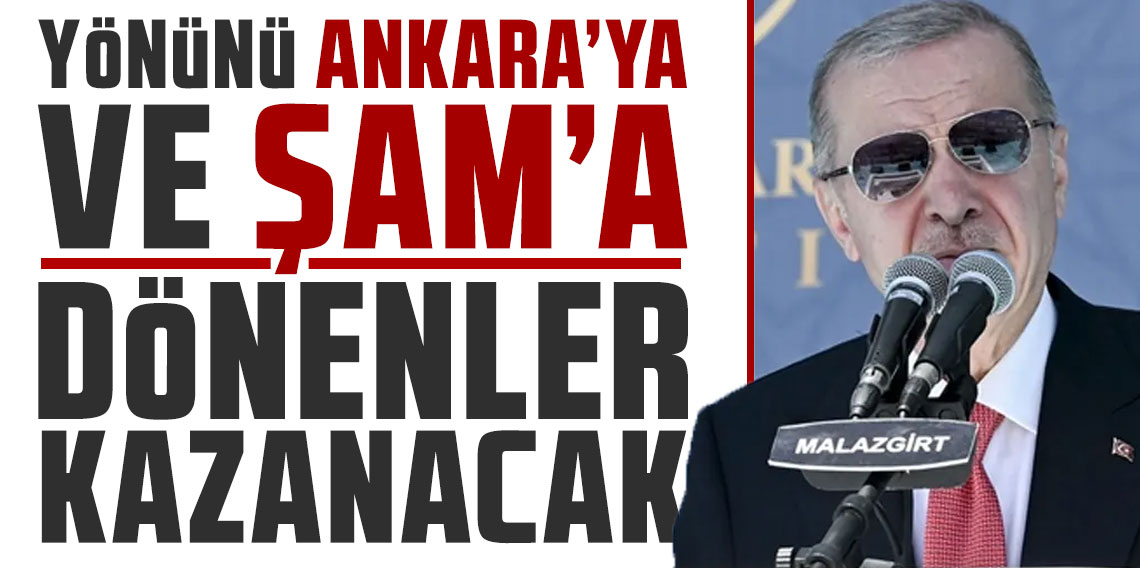 Cumhurbaşkanı Erdoğan: Yönünü Ankara'ya ve Şam'a dönenler kazanacak