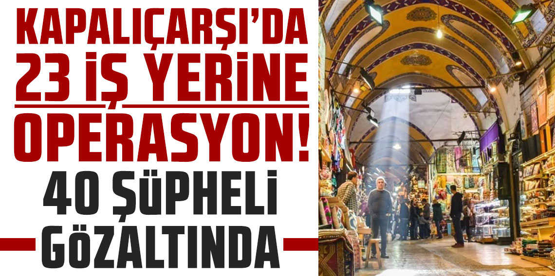 Kaçak pırlanta soruşturması: Kapalıçarşı'da 23 iş yerine operasyon! 40 şüpheli gözaltında