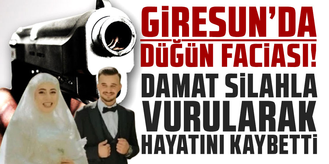 Giresun’da düğün faciası: Damat silahla vurularak hayatını kaybetti