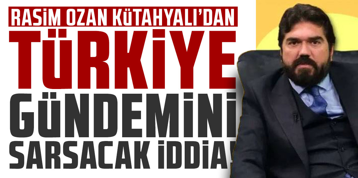 Rasim Ozan Kütahyalı'dan Türkiye gündemini sarsacak iddia! Taşlar yerinden oynayacak