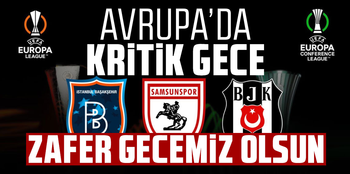 Avrupa'da kritik gece: Samsunspor, Beşiktaş ve Başakşehir sahne alıyor