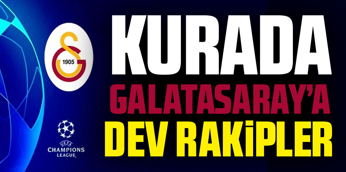 Galatasaray'a Şampiyonlar Ligi'nde ‘DEV’ rakipler