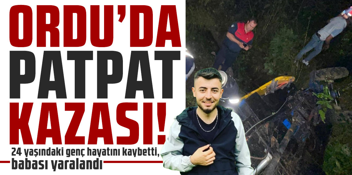 Ordu'da patpat kazası: 24 yaşındaki genç hayatını kaybetti, babası yaralandı