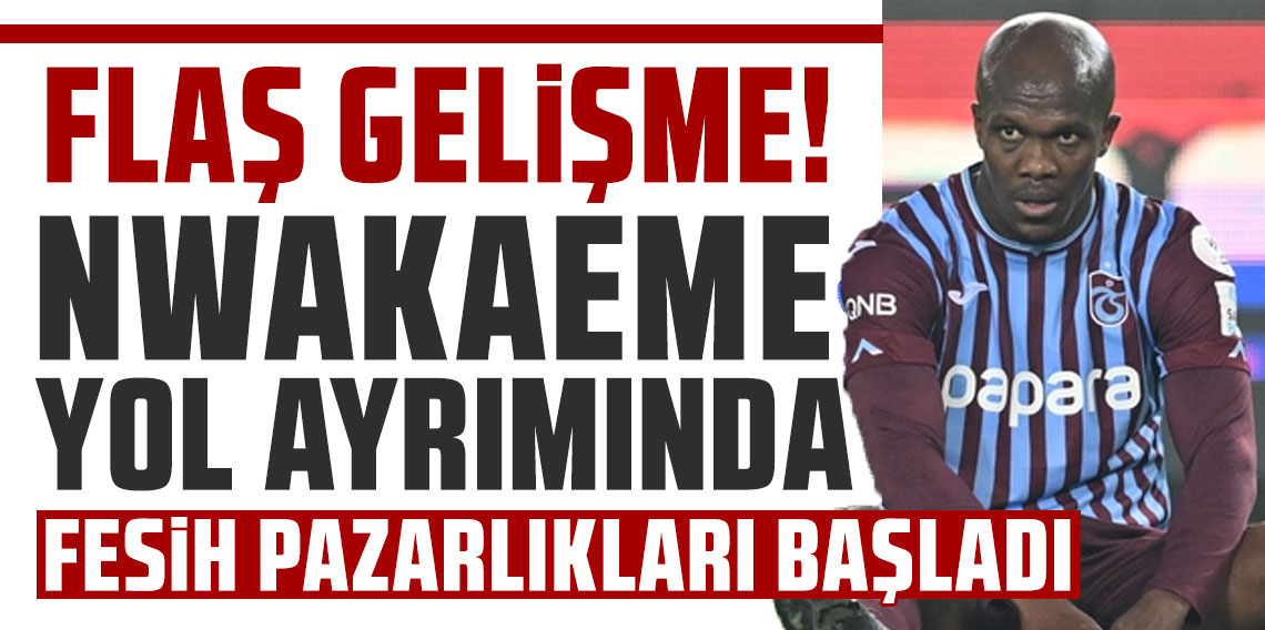  Nwakaeme yol ayrımında! Fesih pazarlıkları başladı!