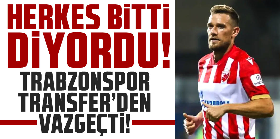 Herkes bitti diyordu! Trabzonspor transferden vazgeçti!