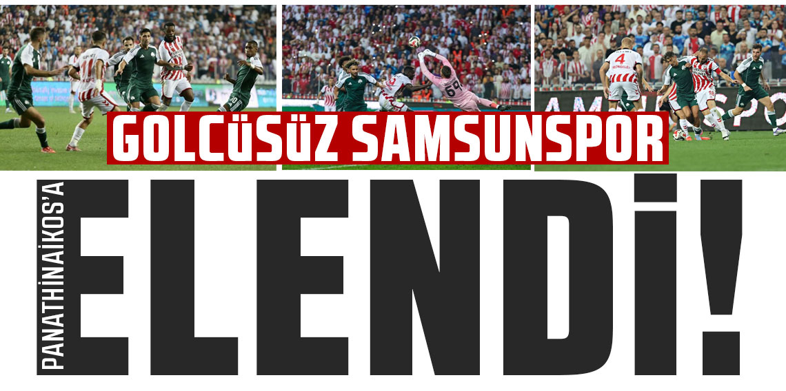Golcüsüz Samsunspor, Panathinaikos’a elendi!