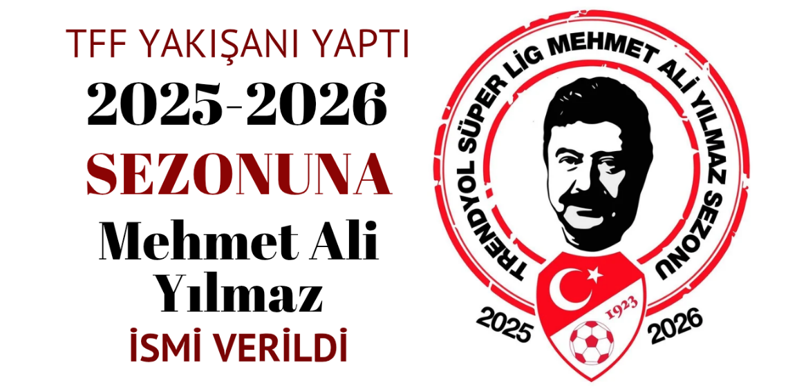 TFF yakışanı yaptı! 2025-2026 Trendyol Süper Lig Sezonuna Mehmet Ali Yılmaz ismi verildi