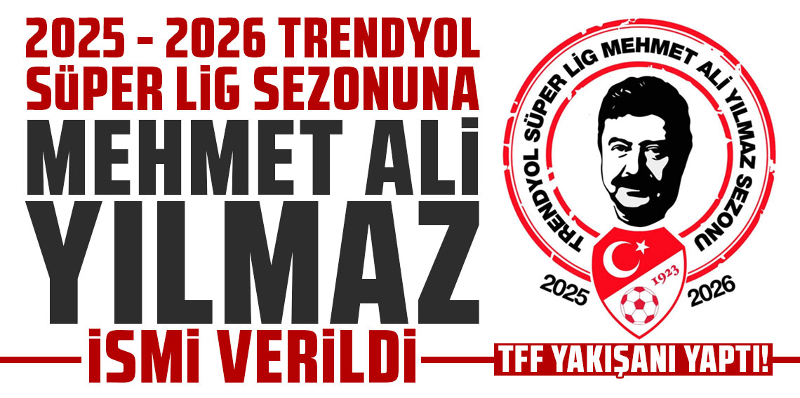 TFF yakışanı yaptı! 2025-2026 Trendyol Süper Lig Sezonuna Mehmet Ali Yılmaz ismi verildi