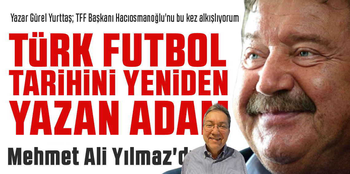 Gürel Yurttaş; TFF Başkanı Hacıosmanoğlu'nu bu kez alkışlıyorum!