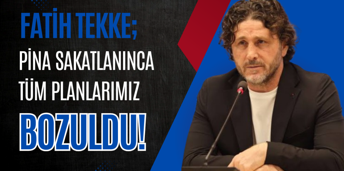 Fatih Tekke; Pina'nın Sakatlanması Planımızı Bozdu