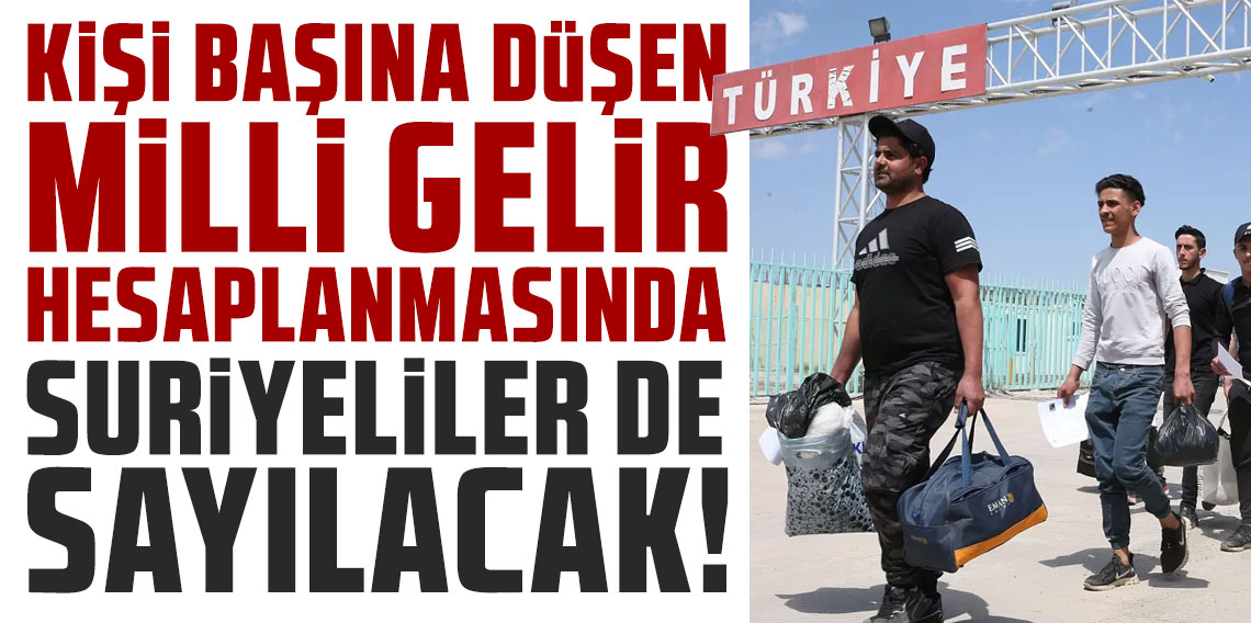 Kişi başına düşen milli gelir hesaplamasında Suriyeliler de sayılacak