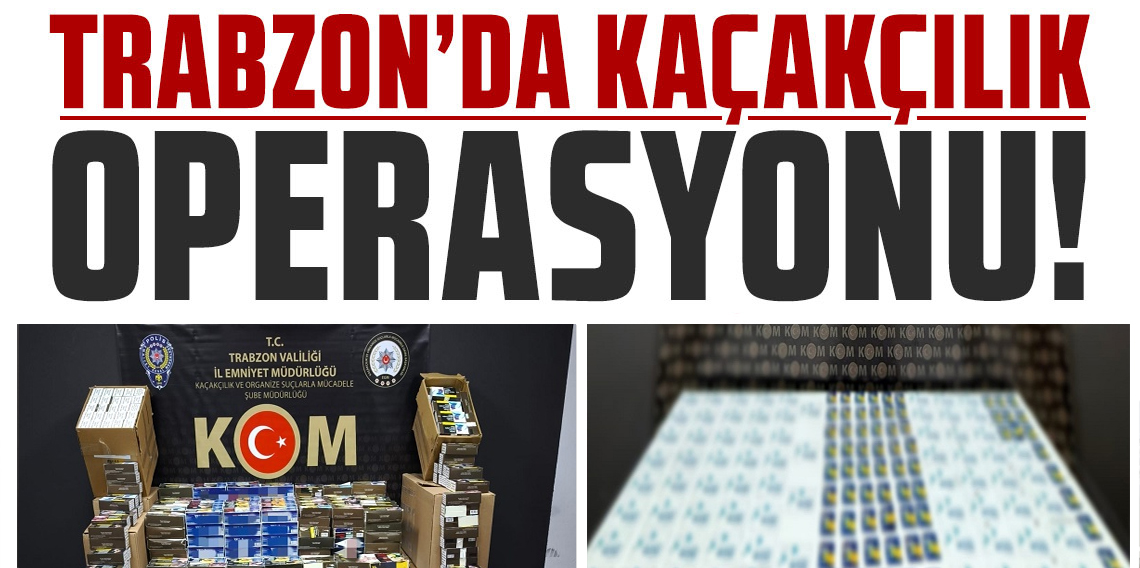 Trabzon’da Kaçakçılık Operasyonu