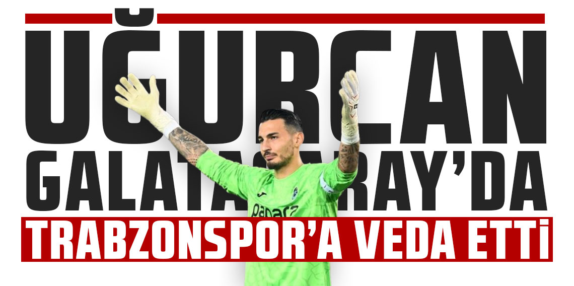 Uğurcan Çakır, Trabzonspor'a veda etti!