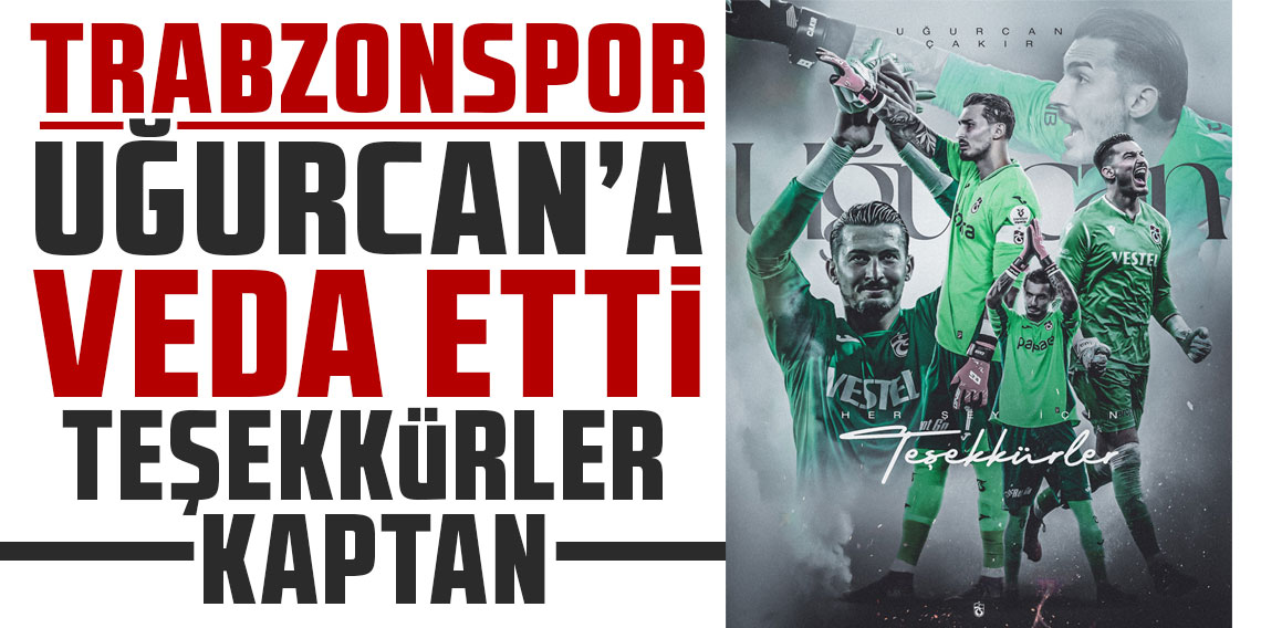 Trabzonspor Uğurcan'a veda etti! Her şey için teşekkürler Kaptan…