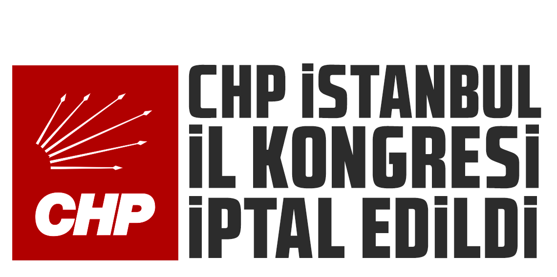 CHP İstanbul Kongresi iptal oldu!