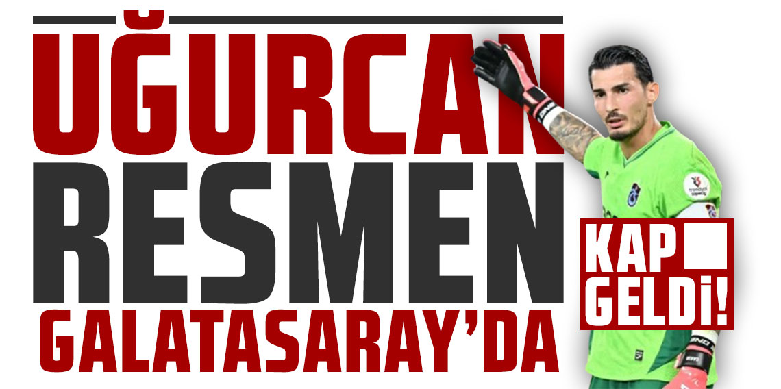 KAP geldi! Uğurcan Çakır resmen Galatasaray'da