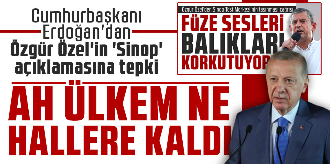 Cumhurbaşkanı Erdoğan'dan Özgür Özel'in 'Sinop' açıklamasına tepki: Ah ah ülkem ne hallere kaldı