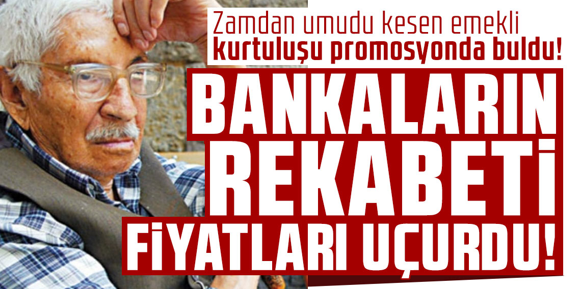 Zamdan umudu kesen emekli kurtuluşu promosyonda buldu! Bankaların rekabeti fiyatları uçurdu