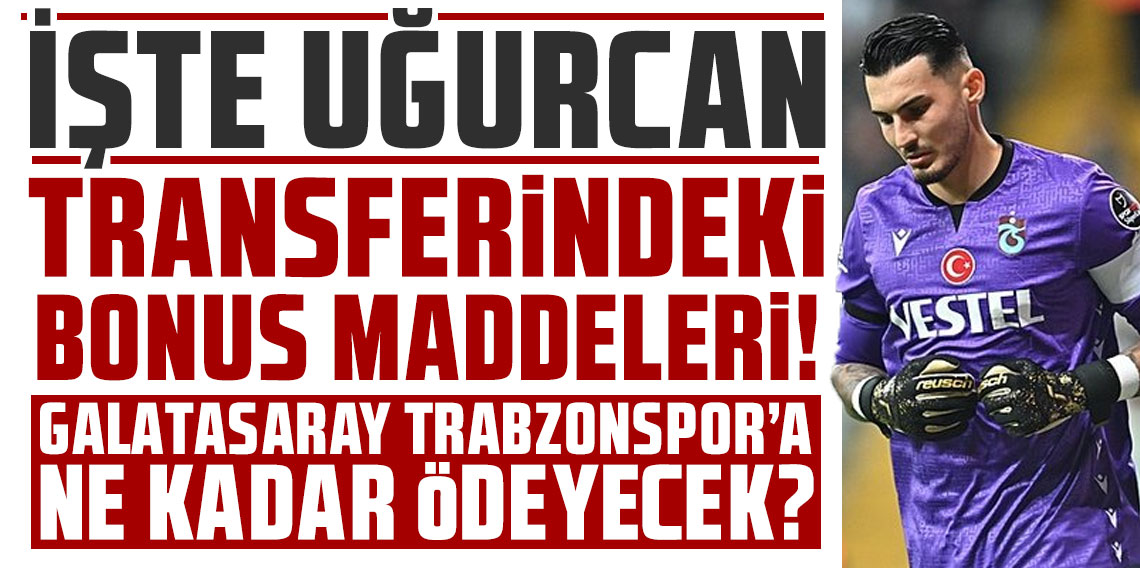 İşte Uğurcan transferindeki bonus maddeleri! Galatasaray Trabzonspor’a ne kadar ödeyecek?