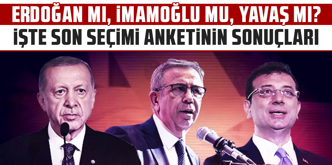 Erdoğan mı, İmamoğlu mu, Yavaş mı? İşte son seçimi anketinin sonuçları