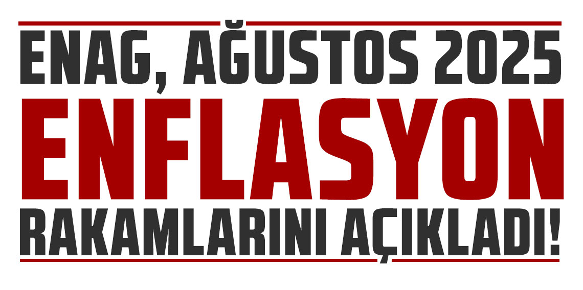 ENAG Ağustos 2025 enflasyon rakamlarını açıkladı