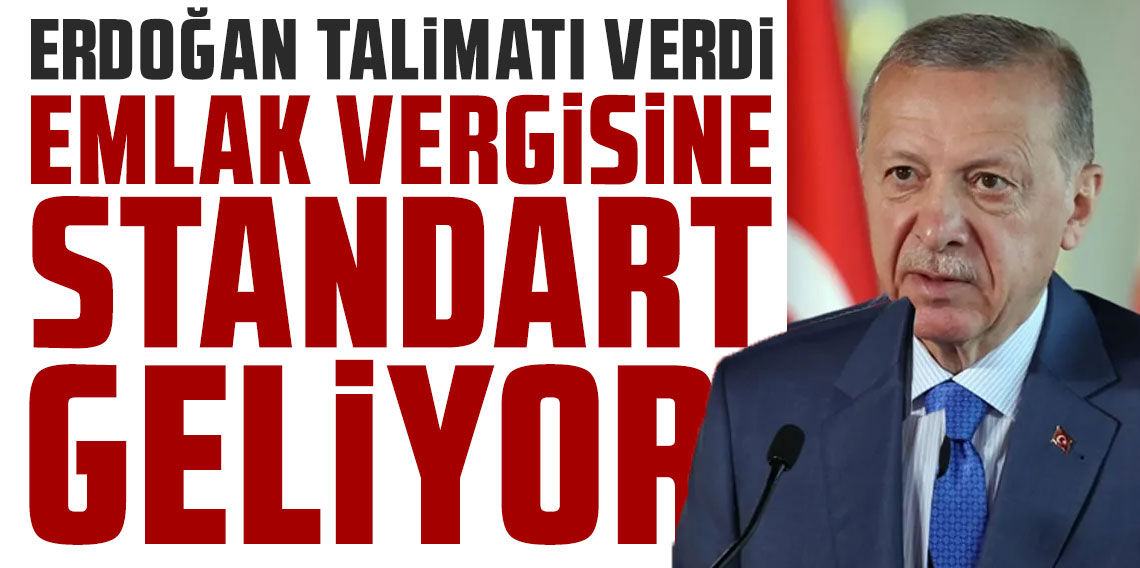 Erdoğan talimat verdi! Çalışmalar başladı, emlak vergisine standart geliyor!