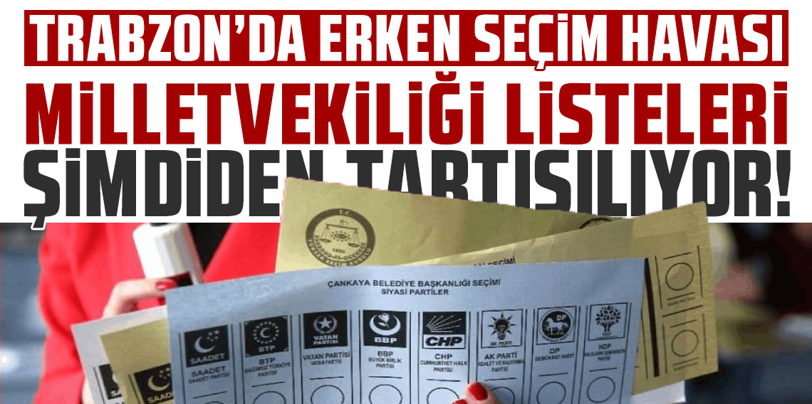 Trabzon’da erken seçim havası! Milletvekilliği listeleri şimdiden tartışılıyor!