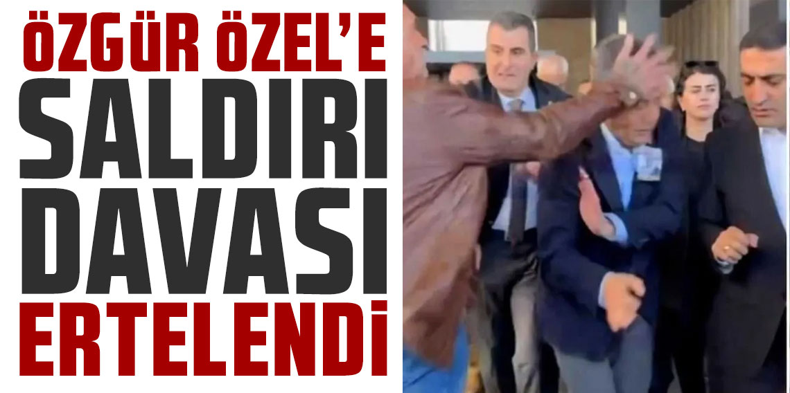 Özgür Özel'e saldırı davası ertelendi!