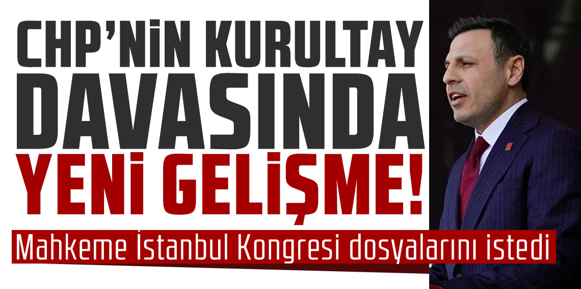 CHP'nin 'Kurultay' davasında yeni gelişme! Mahkeme İstanbul Kongresi dosyalarını istedi