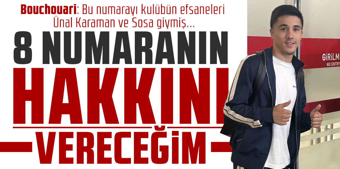 Bouchouari: Bu numarayı kulübün efsaneleri Ünal Karaman ve Sosa giymiş... 8 NUMARANIN HAKKINI VERECEĞİM