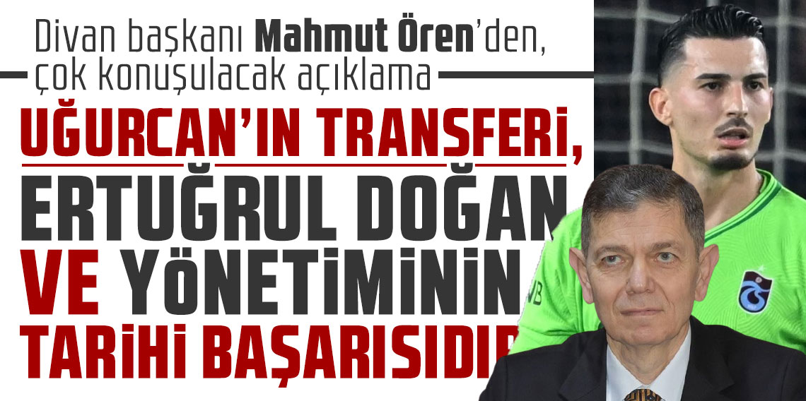 Divan başkanı Mahmut Ören’den, çok konuşulacak açıklama: UĞURCAN’IN TRANSFERİ, ERTUĞRUL DOĞAN VE YÖNETİMİNİN TARİHİ BAŞARISIDIR