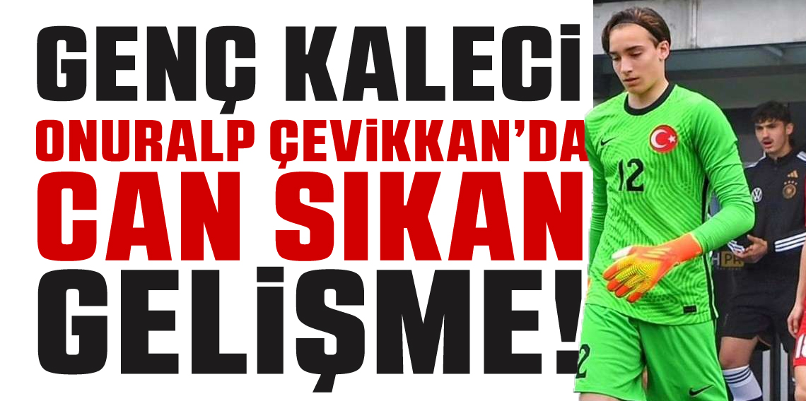 Genç Kaleci Onuralp Çevikkan'da Can Sıkan Gelişme