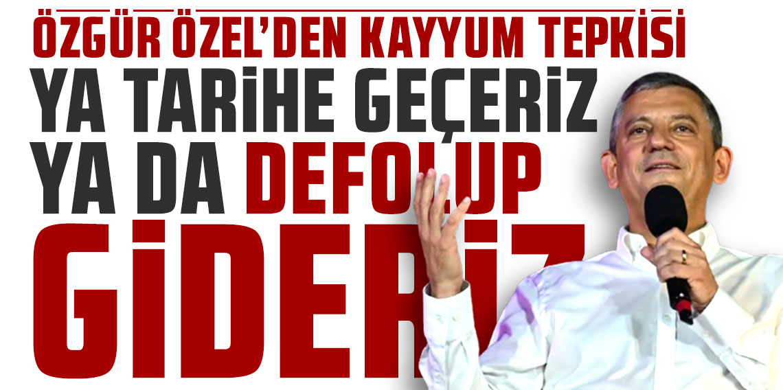 Özgür Özel: Ya tarihe geçeriz ya da defolup gideriz