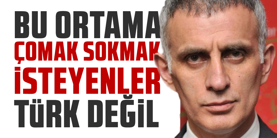 Bu ortama çomak sokmaya çalışanlar Türk değil !
