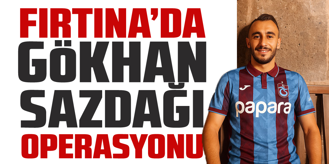 Trabzonspor'da Gökhan Sazdağı Operasyonu