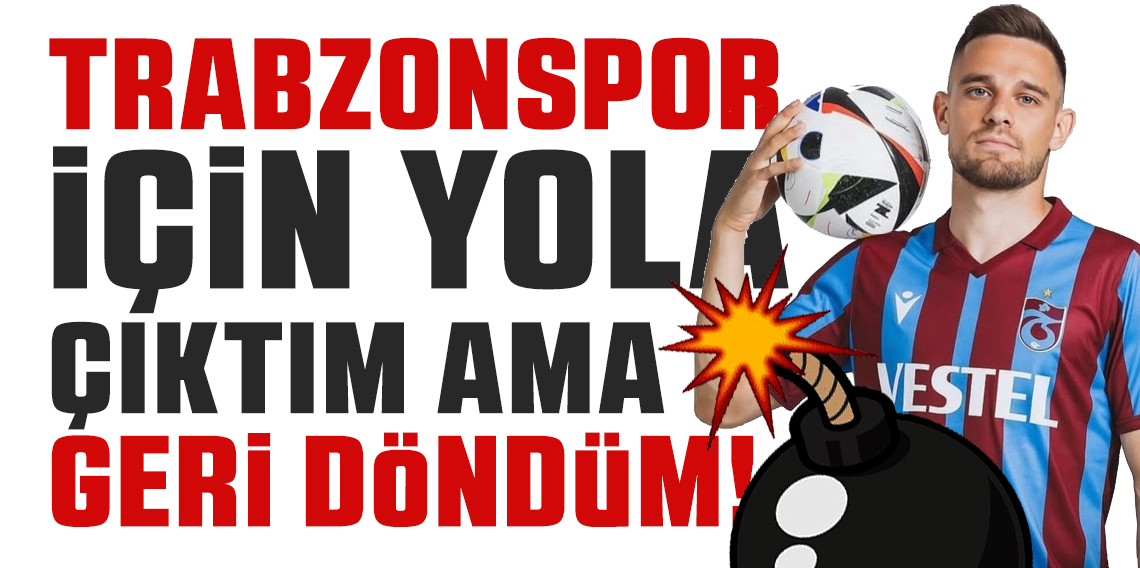Trabzonspor İçin Yola Çıktım Ama Geri Döndüm!